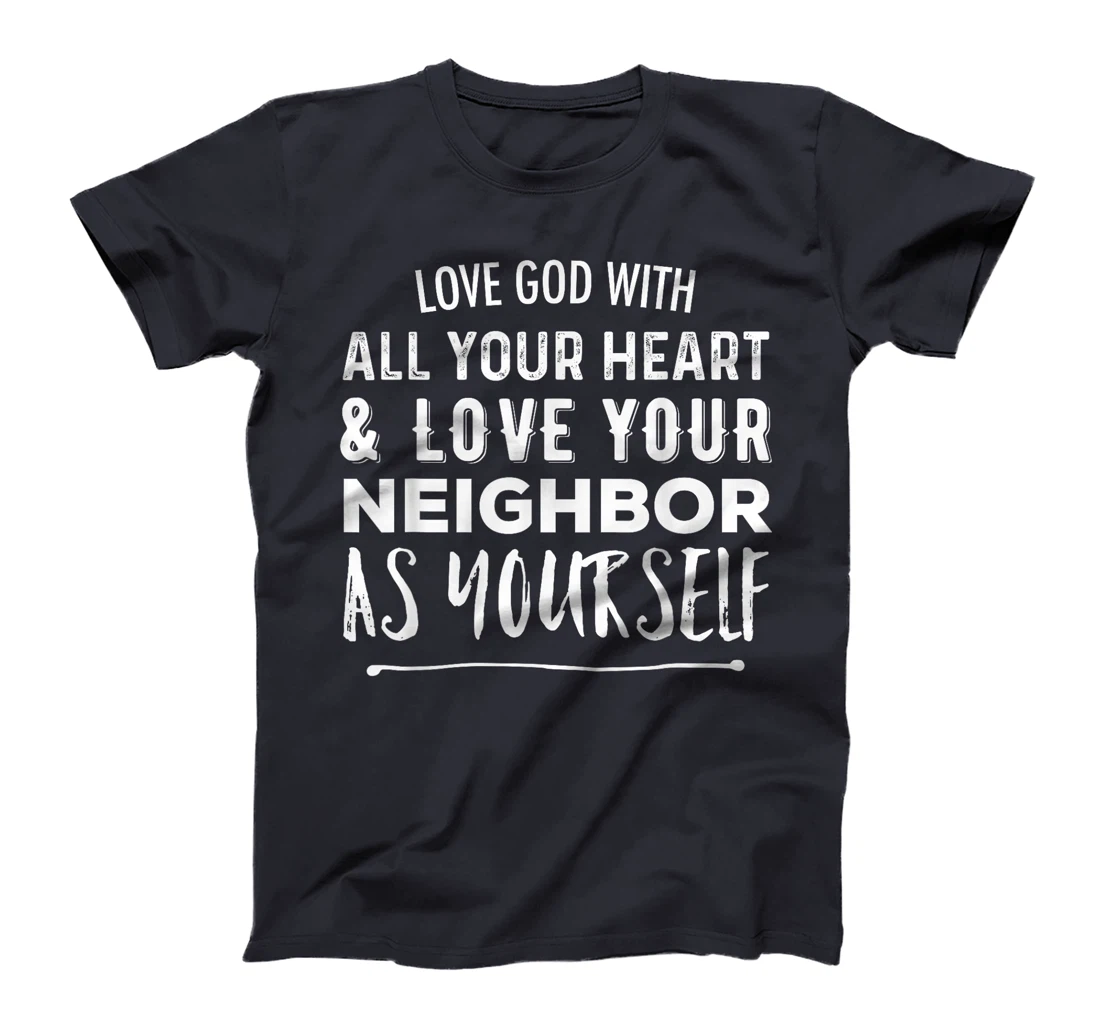 Love God With All Your Heart Love Your Neighbor As Yourself T-Shirt
