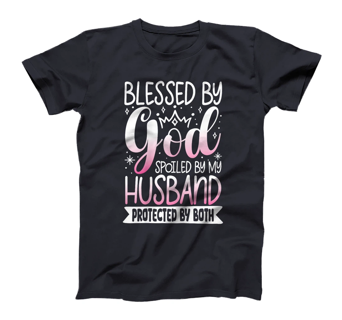 Blessed By God Spoiled By My Husband Protected By Both T-Shirt