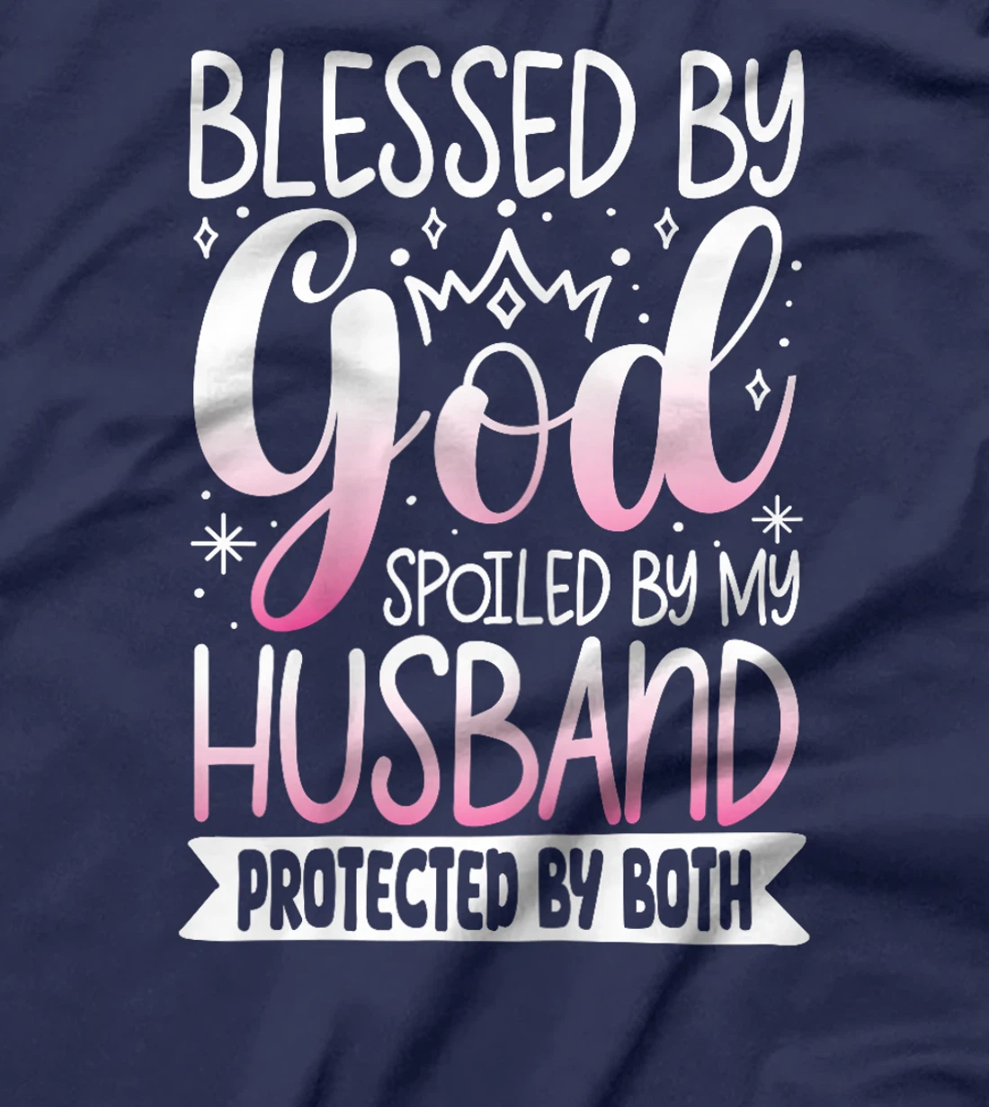 Blessed By God Spoiled By My Husband Protected By Both T-Shirt