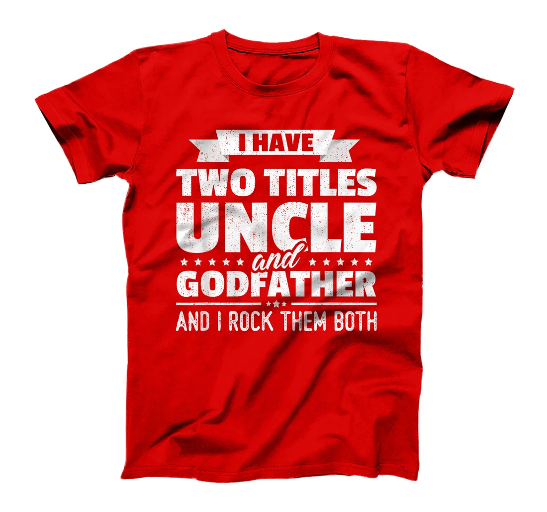 I Have Two Titles Uncle And Godfather Father's Day Gift T-Shirt