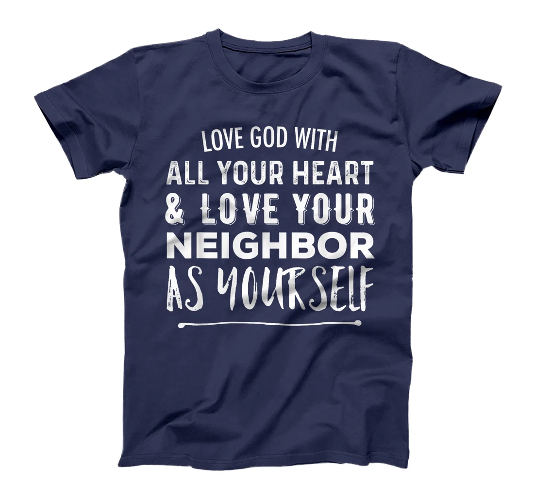 Love God With All Your Heart Love Your Neighbor As Yourself T-Shirt