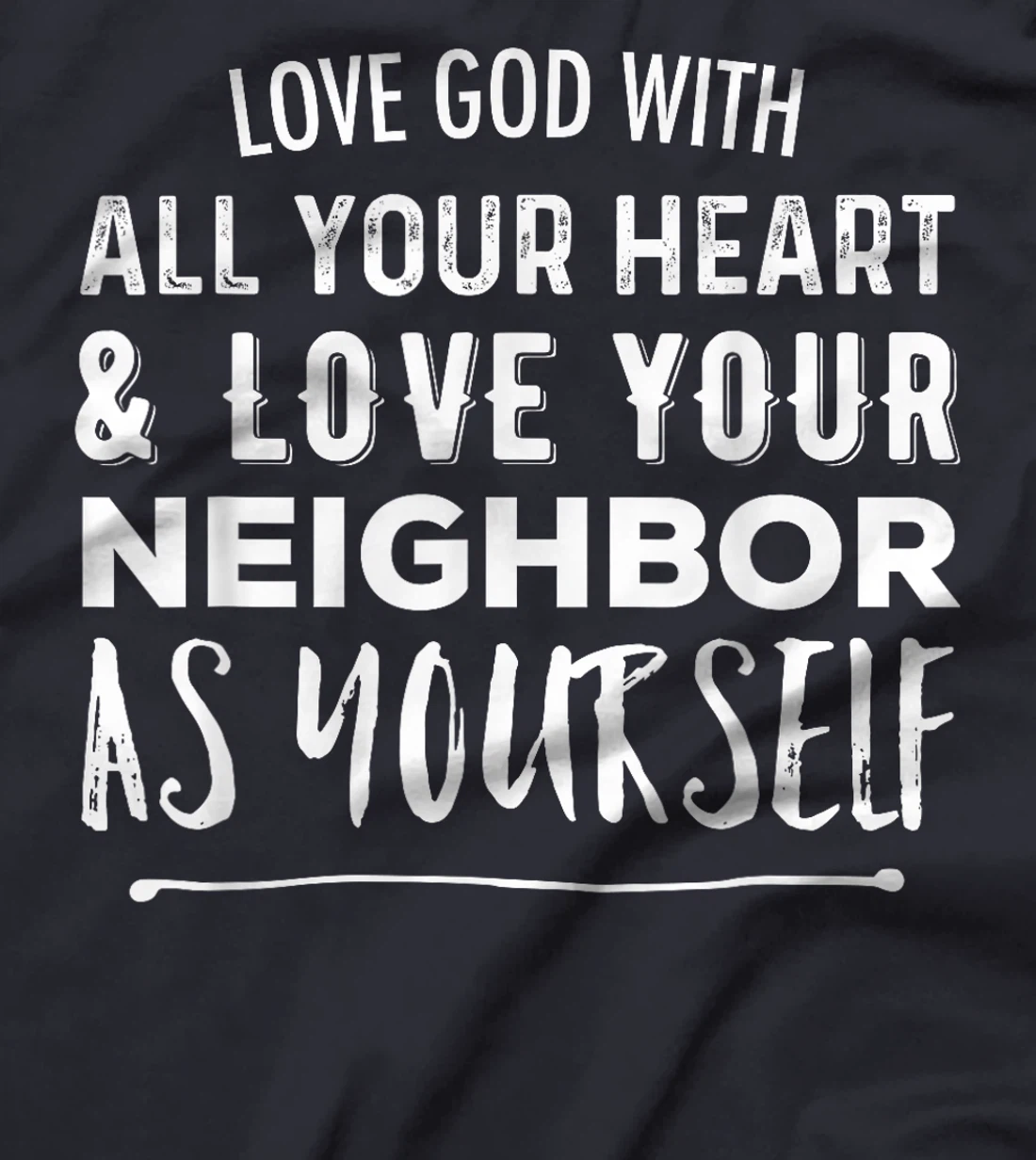 Love God With All Your Heart Love Your Neighbor As Yourself T-Shirt