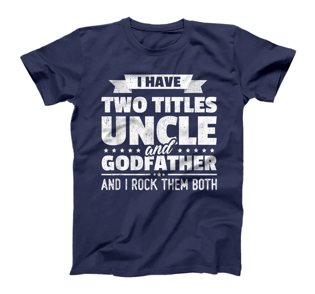 I Have Two Titles Uncle And Godfather Father's Day Gift T-Shirt