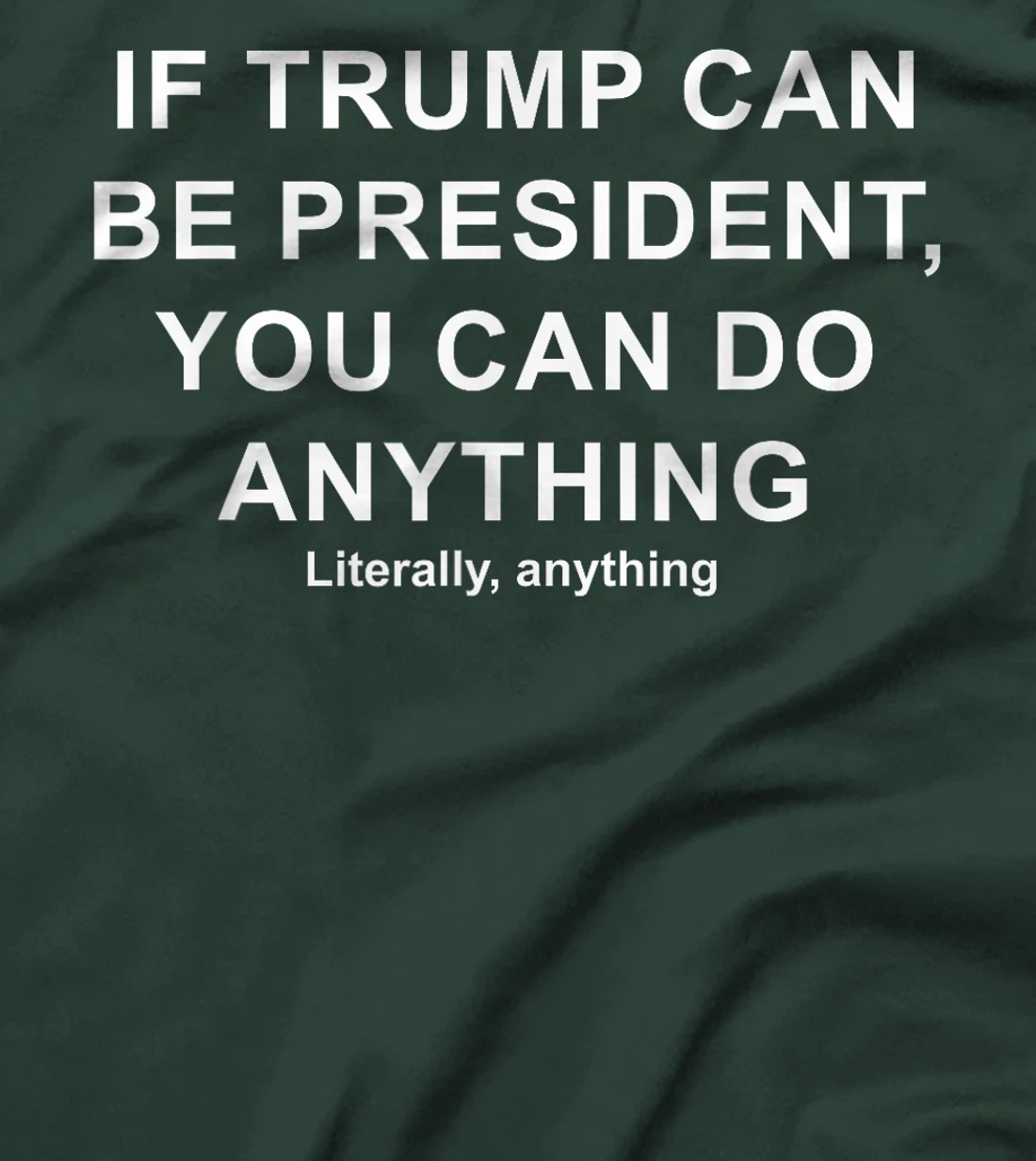 If Trump Can Be President, You Can Do Anything Literally T-Shirt