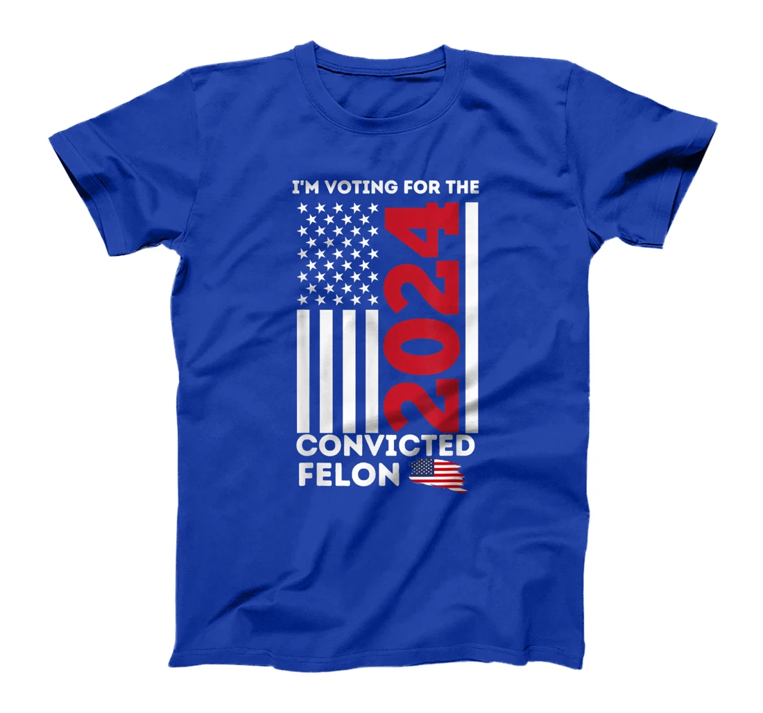 Trump 2024 Shirt I'm Voting for the Convicted Felon Patriot T-Shirt