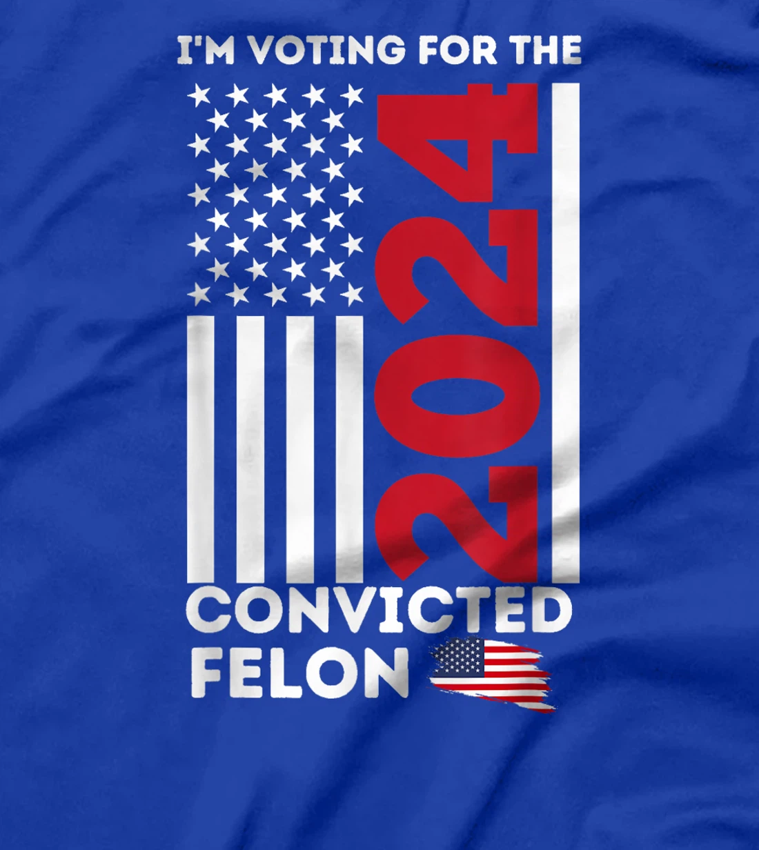 Trump 2024 Shirt I'm Voting for the Convicted Felon Patriot T-Shirt