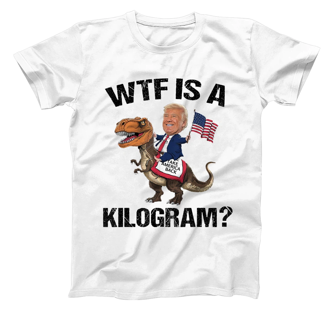 WTF is a Kilogram? 4th of July Patriotic Trump Dinosaur USA T-Shirt