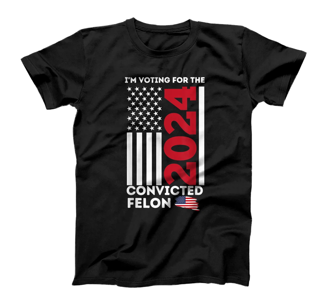 Trump 2024 Shirt I'm Voting for the Convicted Felon Patriot T-Shirt