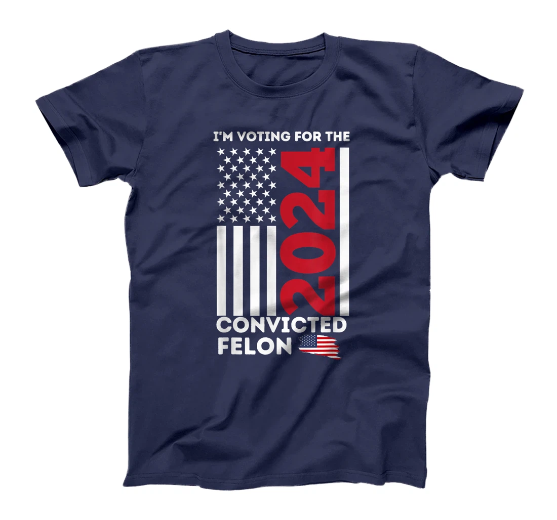 Trump 2024 Shirt I'm Voting for the Convicted Felon Patriot T-Shirt