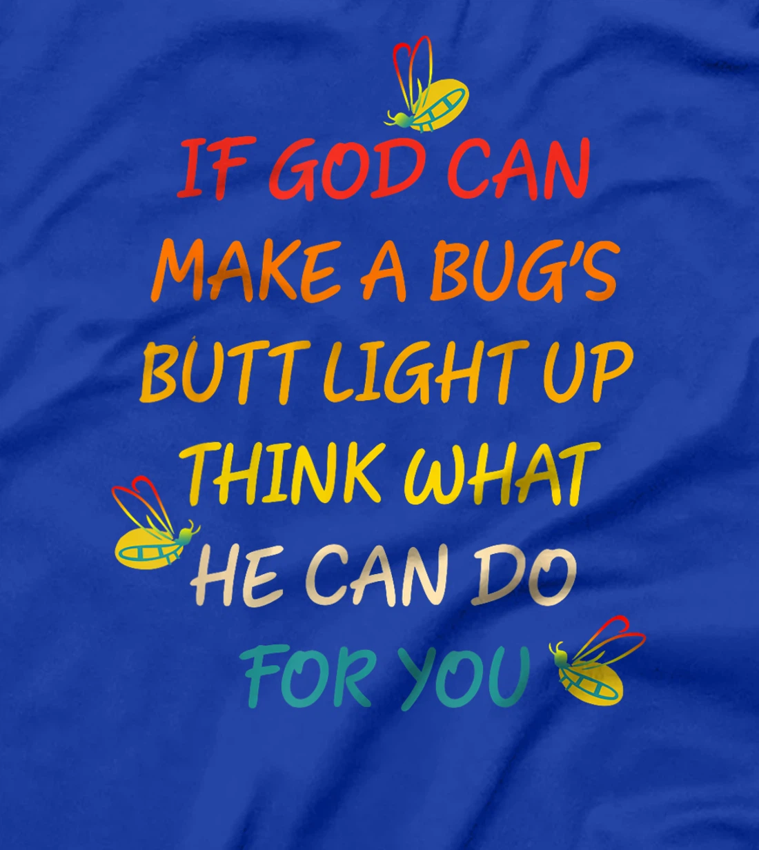 If God Can Make A Bug's Butt Light Up Think What God Can Do T-Shirt