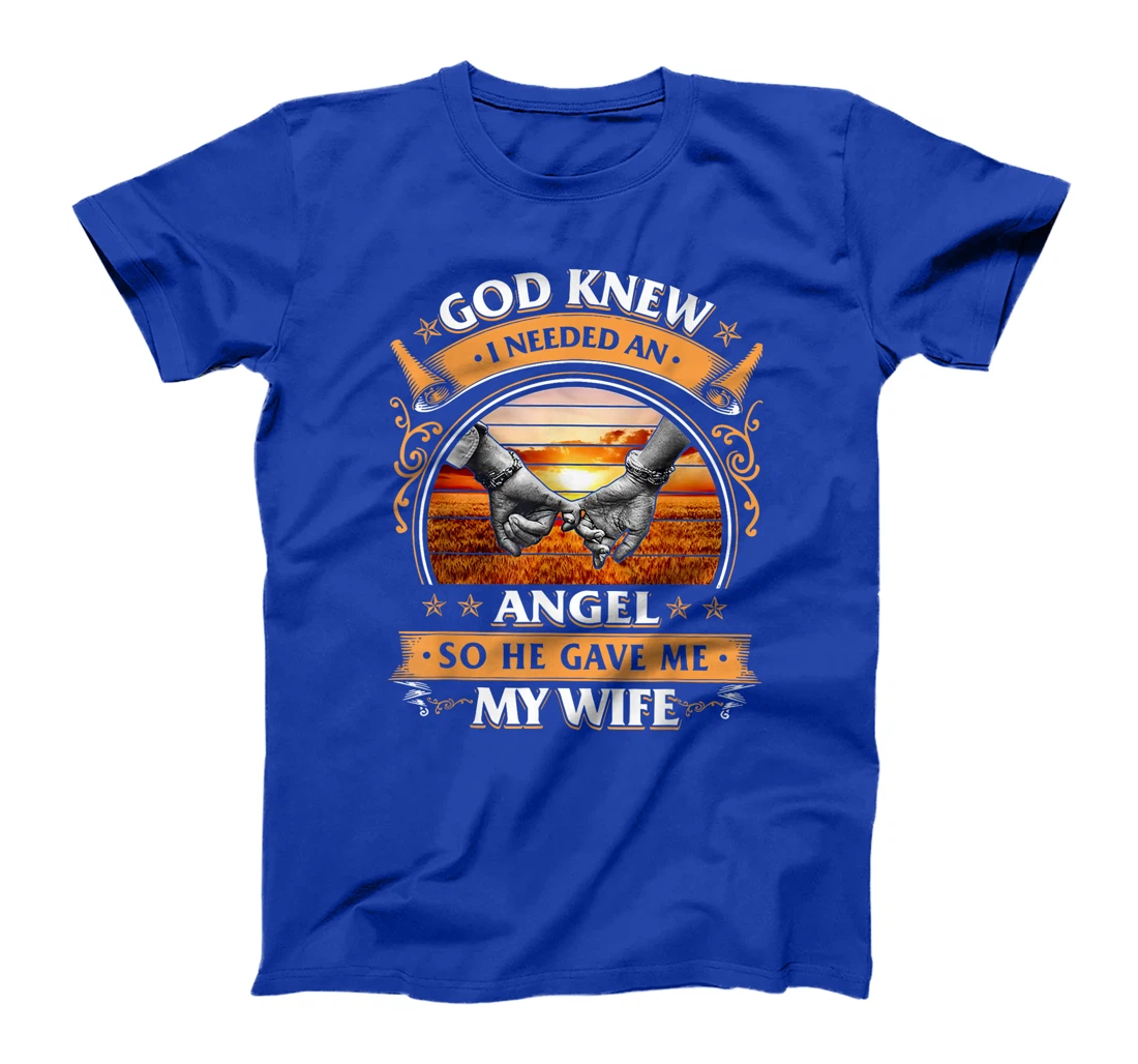 God Knew I Needed An Angel So He Gave Me My Wife T-Shirt