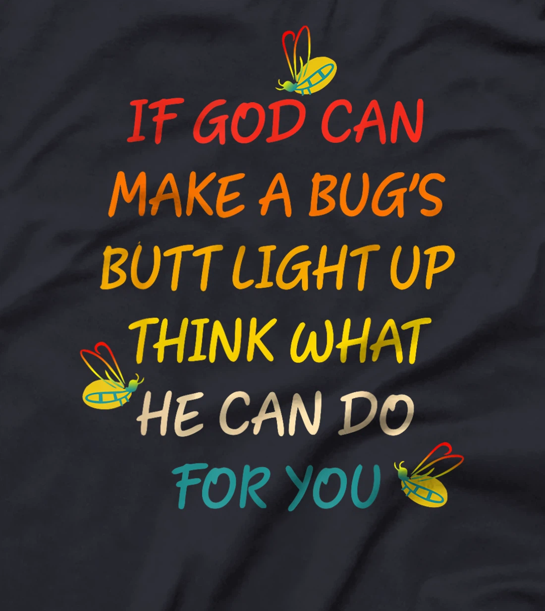 If God Can Make A Bug's Butt Light Up Think What God Can Do T-Shirt