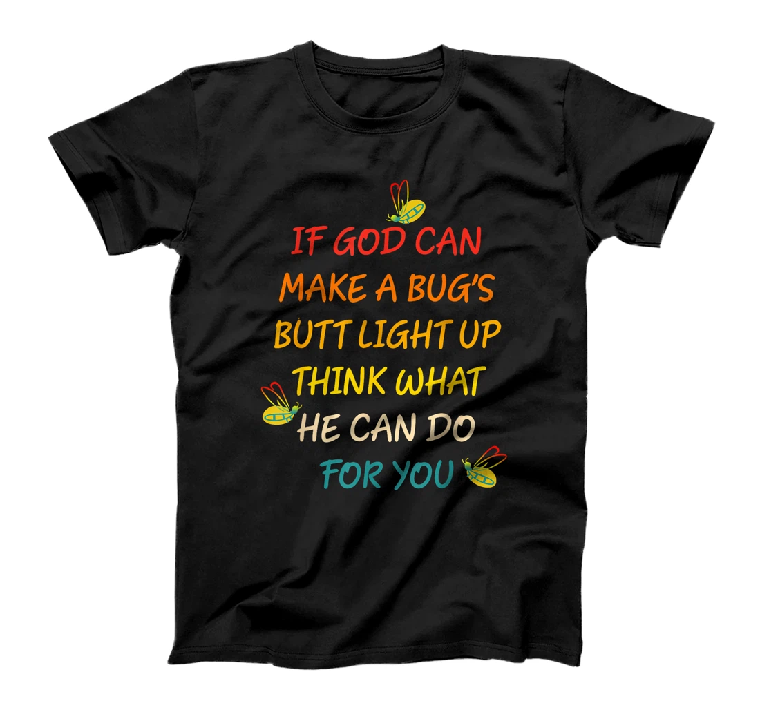 If God Can Make A Bug's Butt Light Up Think What God Can Do T-Shirt