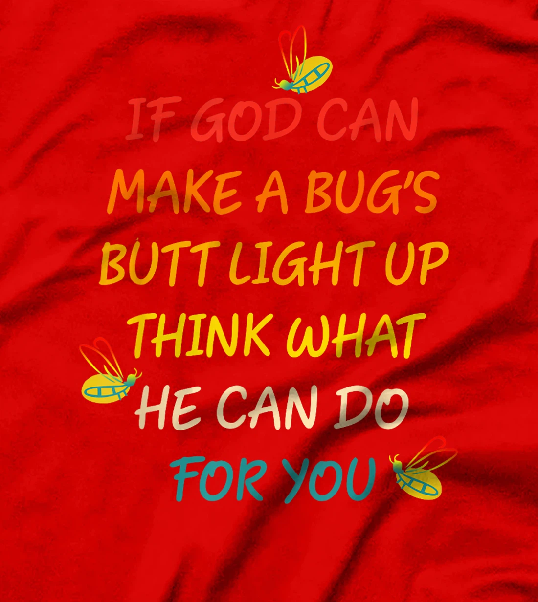 If God Can Make A Bug's Butt Light Up Think What God Can Do T-Shirt