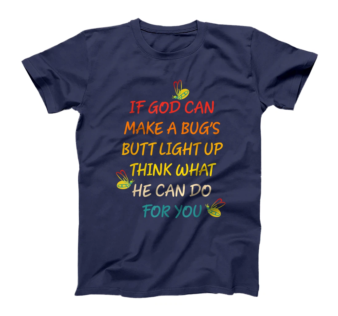If God Can Make A Bug's Butt Light Up Think What God Can Do T-Shirt
