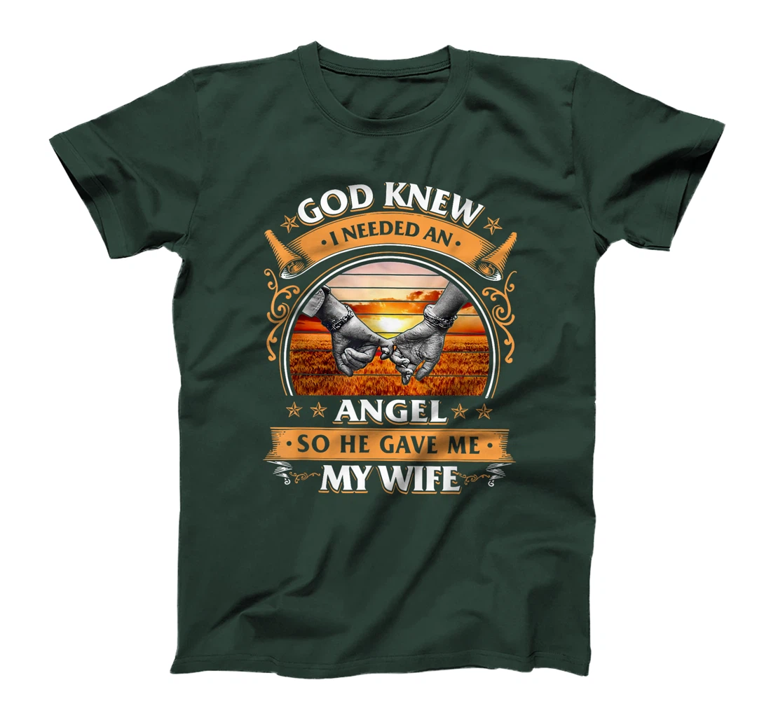 God Knew I Needed An Angel So He Gave Me My Wife T-Shirt