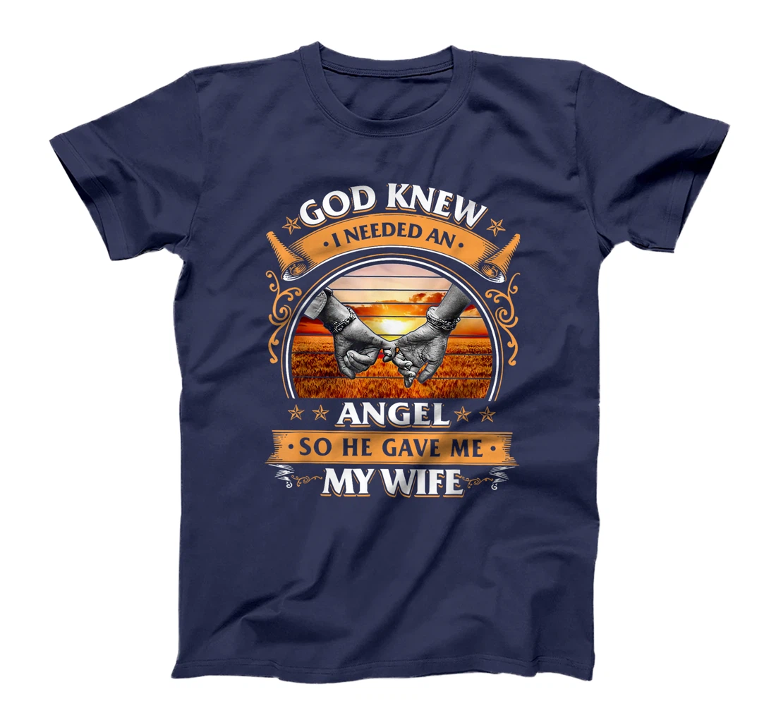 God Knew I Needed An Angel So He Gave Me My Wife T-Shirt