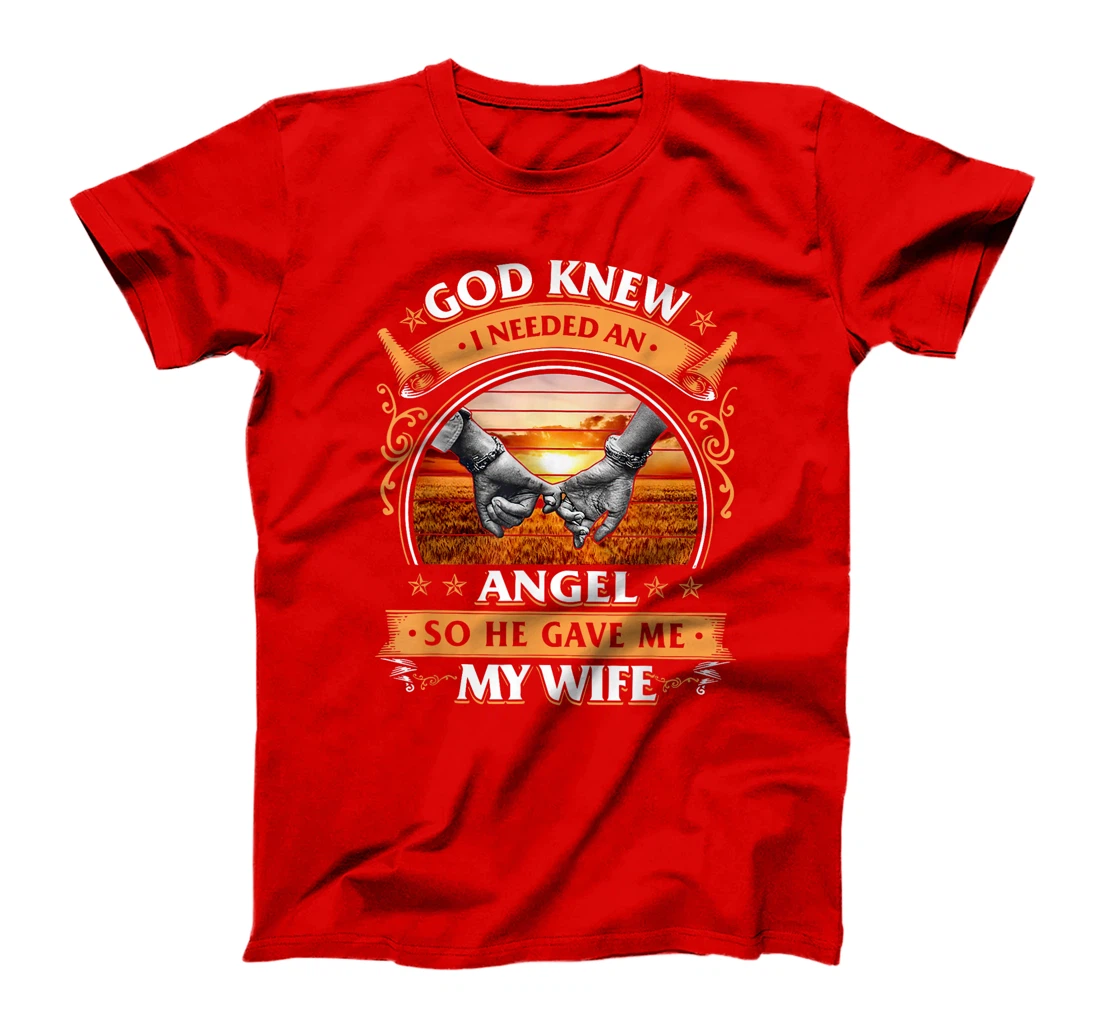 God Knew I Needed An Angel So He Gave Me My Wife T-Shirt
