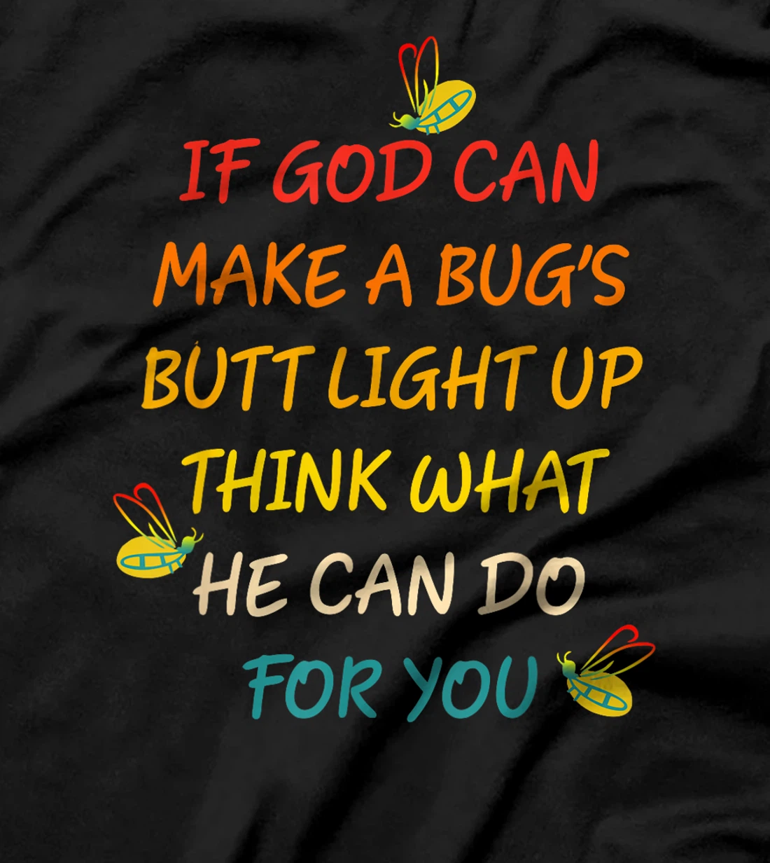 If God Can Make A Bug's Butt Light Up Think What God Can Do T-Shirt