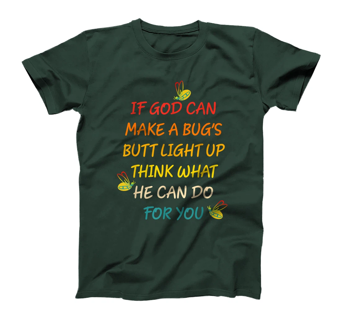 If God Can Make A Bug's Butt Light Up Think What God Can Do T-Shirt