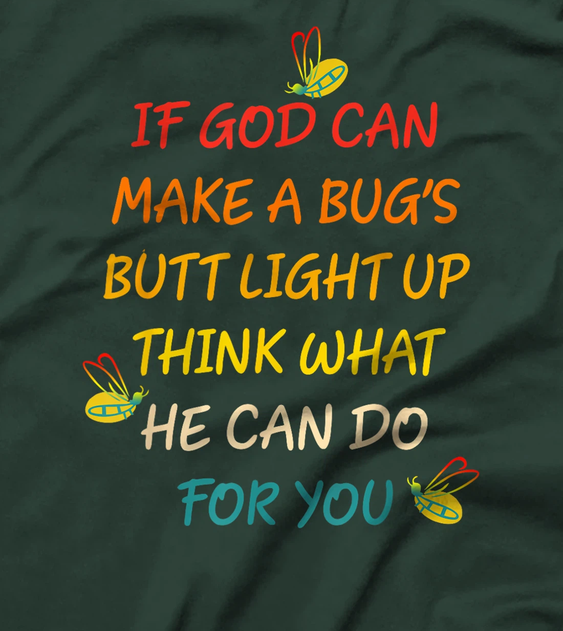 If God Can Make A Bug's Butt Light Up Think What God Can Do T-Shirt