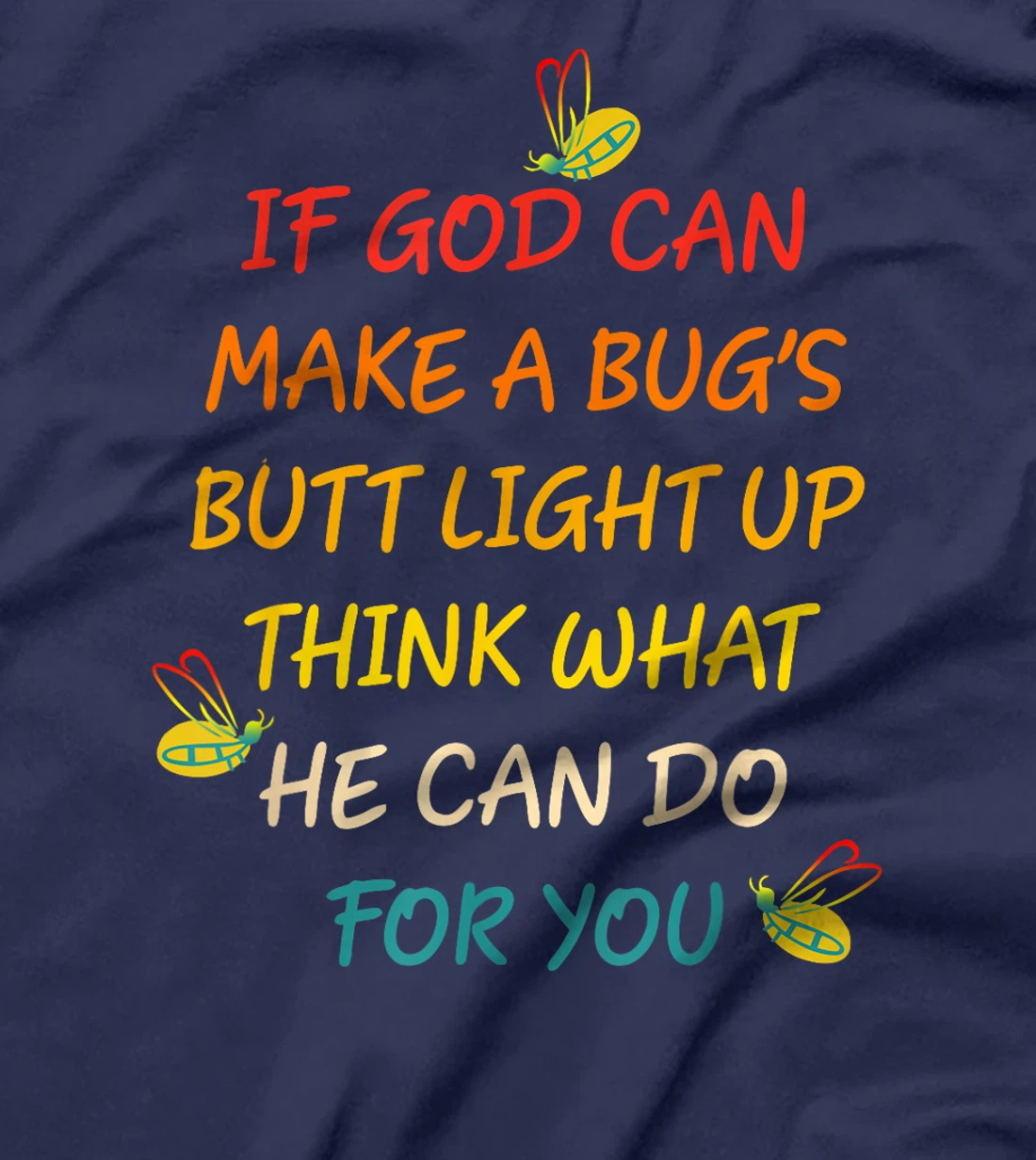 If God Can Make A Bug's Butt Light Up Think What God Can Do T-Shirt