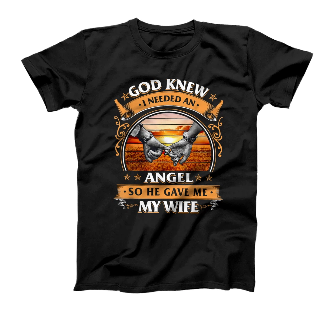 God Knew I Needed An Angel So He Gave Me My Wife T-Shirt