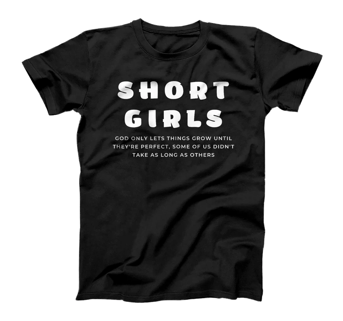 Short Girls God only lets things grow until they're perfect T-Shirt