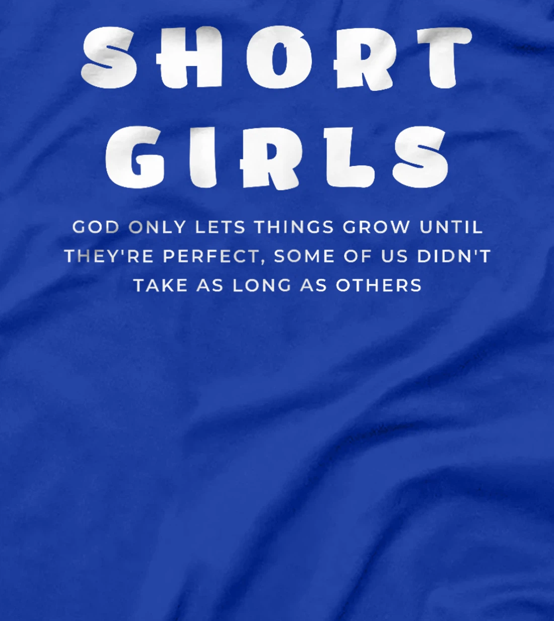 Short Girls God only lets things grow until they're perfect T-Shirt