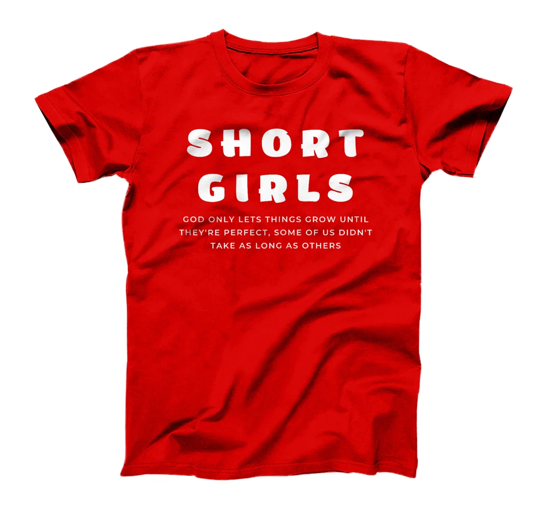 Short Girls God only lets things grow until they're perfect T-Shirt