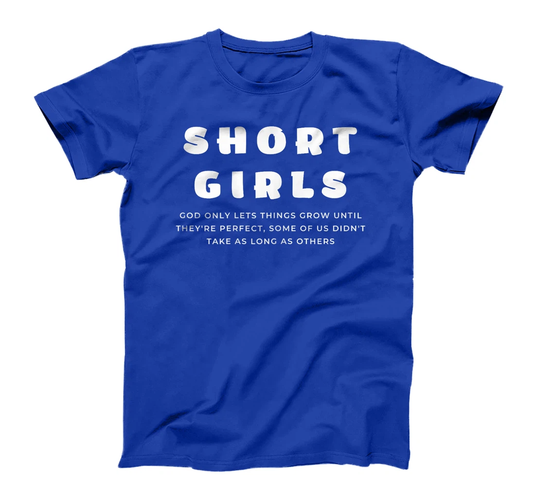 Short Girls God only lets things grow until they're perfect T-Shirt