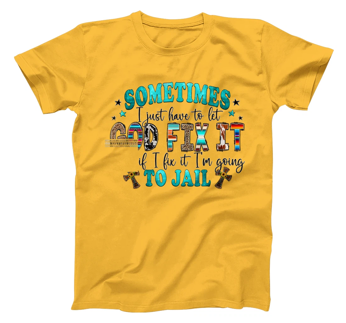 Sometimes I Just Have To Let God Fix It Sarcastic Sayings T-Shirt