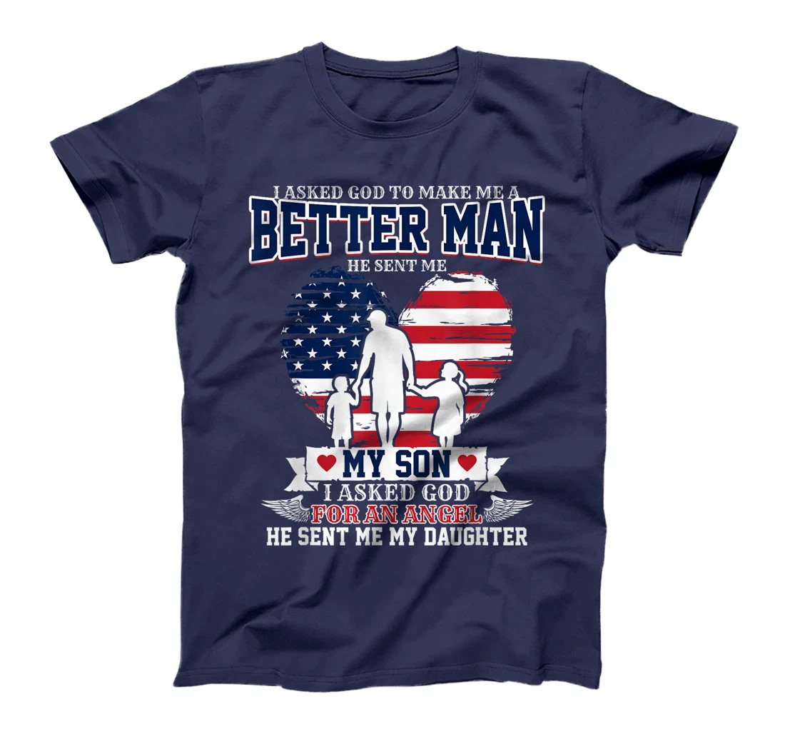 I Asked God To Make Me A Better Man He Sent Me Son Daughter T-Shirt