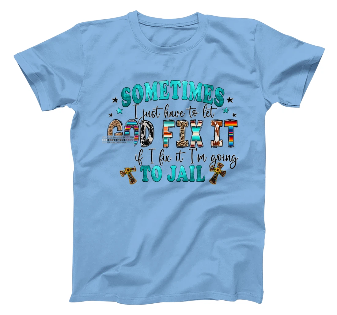 Sometimes I Just Have To Let God Fix It Sarcastic Sayings T-Shirt