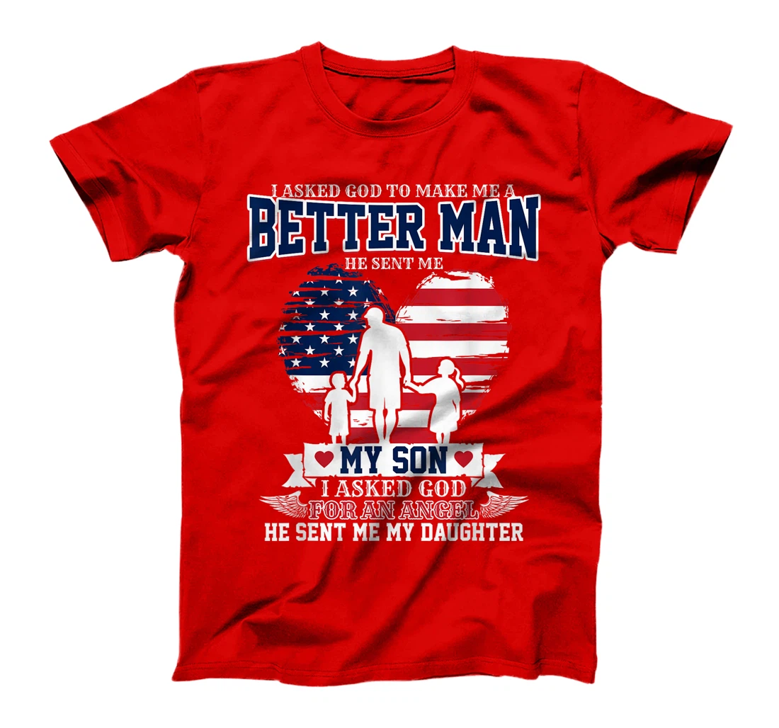 I Asked God To Make Me A Better Man He Sent Me Son Daughter T-Shirt