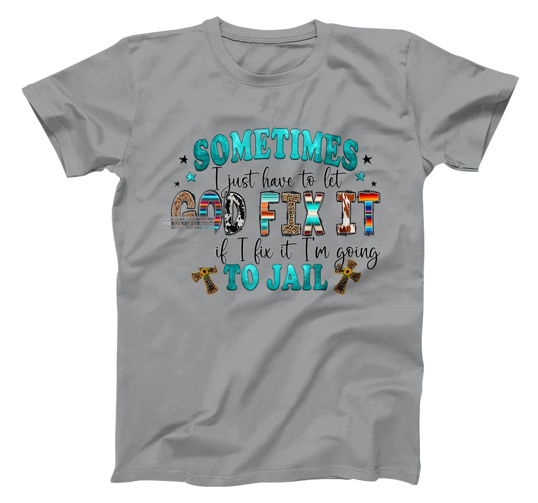 Sometimes I Just Have To Let God Fix It Sarcastic Sayings T-Shirt