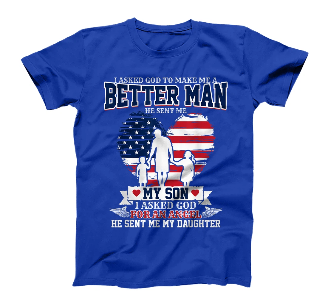 I Asked God To Make Me A Better Man He Sent Me Son Daughter T-Shirt