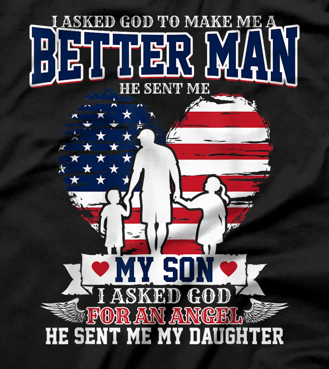 I Asked God To Make Me A Better Man He Sent Me Son Daughter T-Shirt