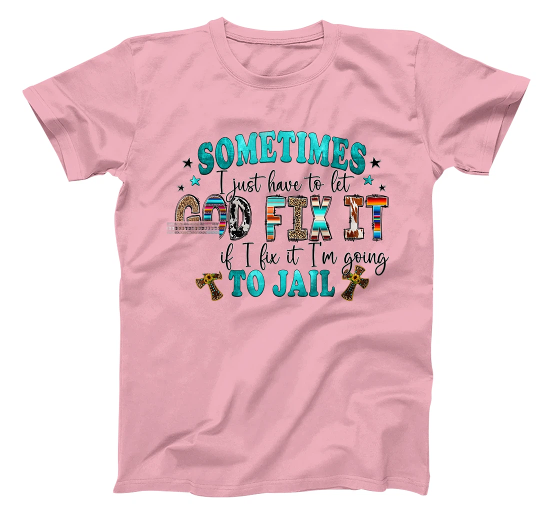 Sometimes I Just Have To Let God Fix It Sarcastic Sayings T-Shirt