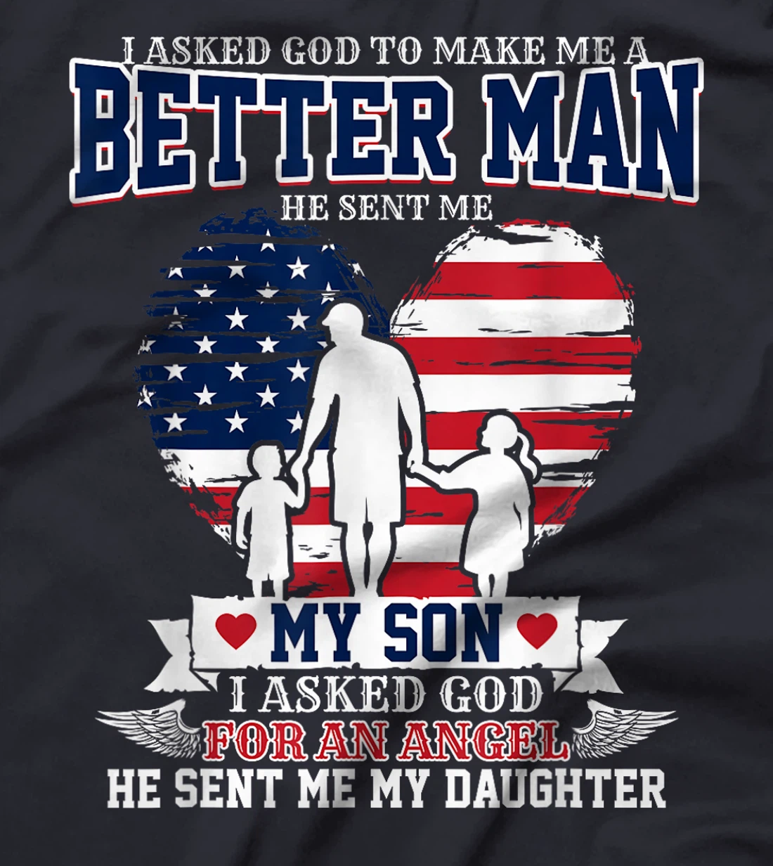 I Asked God To Make Me A Better Man He Sent Me Son Daughter T-Shirt