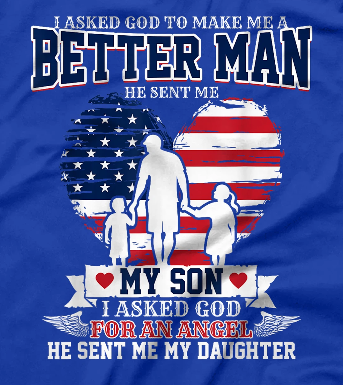 I Asked God To Make Me A Better Man He Sent Me Son Daughter T-Shirt