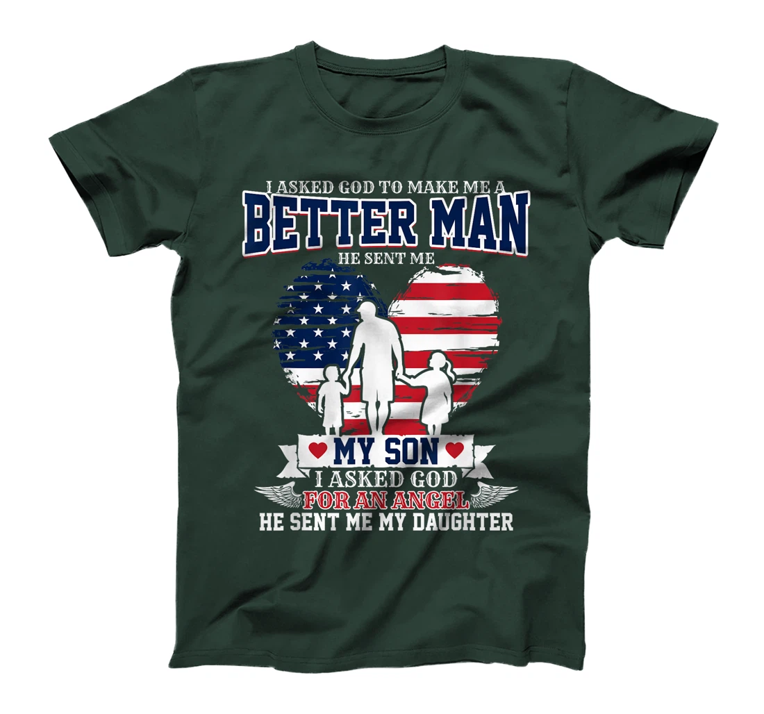 I Asked God To Make Me A Better Man He Sent Me Son Daughter T-Shirt