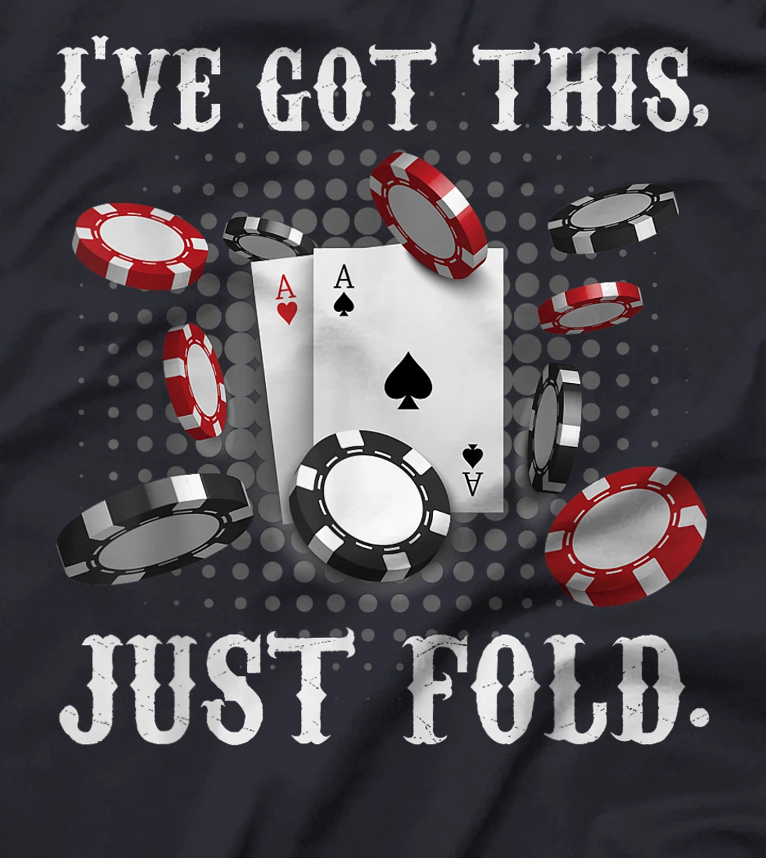 Texas Holdem I'VE GOT THIS JUST FOLD. Funny Pokerface T-Shirt