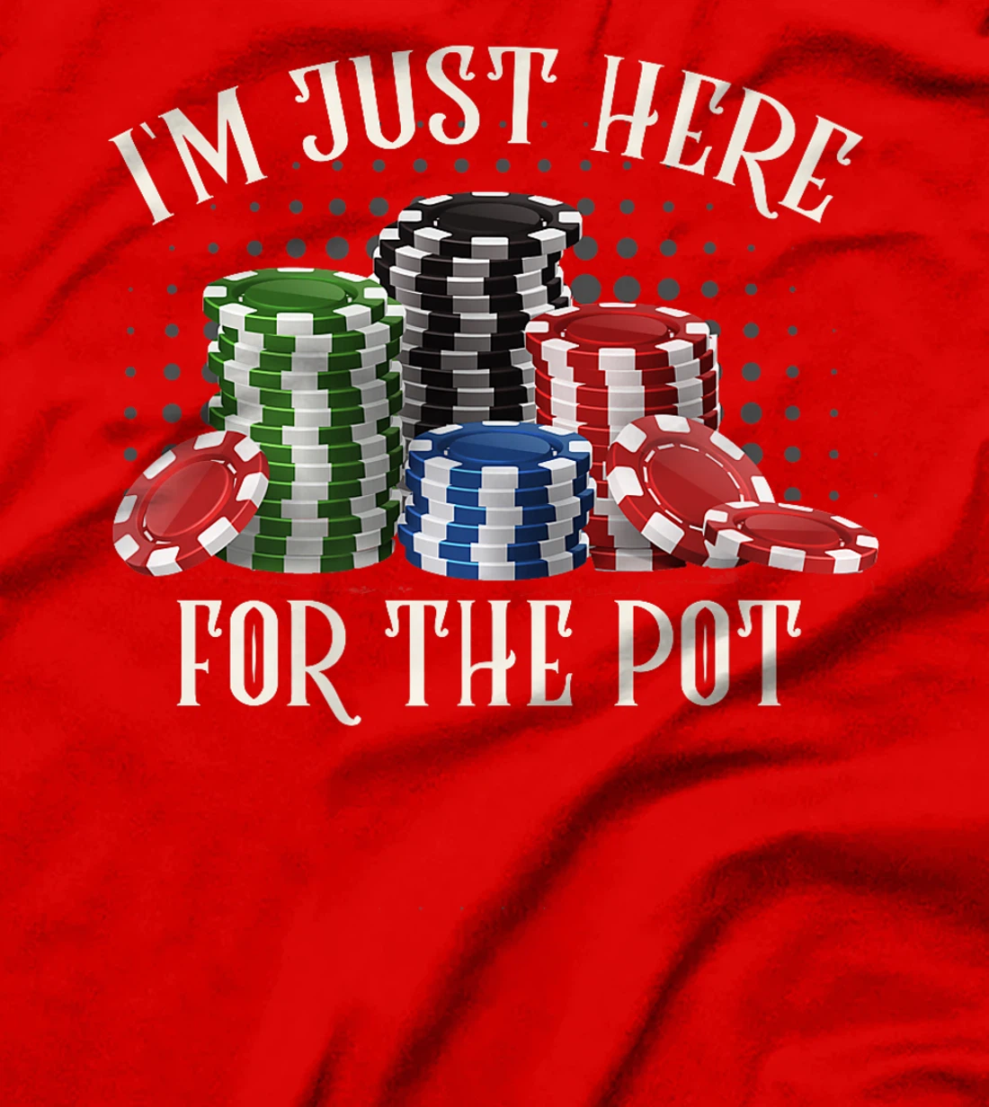 Poker Player I'M JUST HERE FOR THE POT Funny Texas Holdem Premium T-Shirt