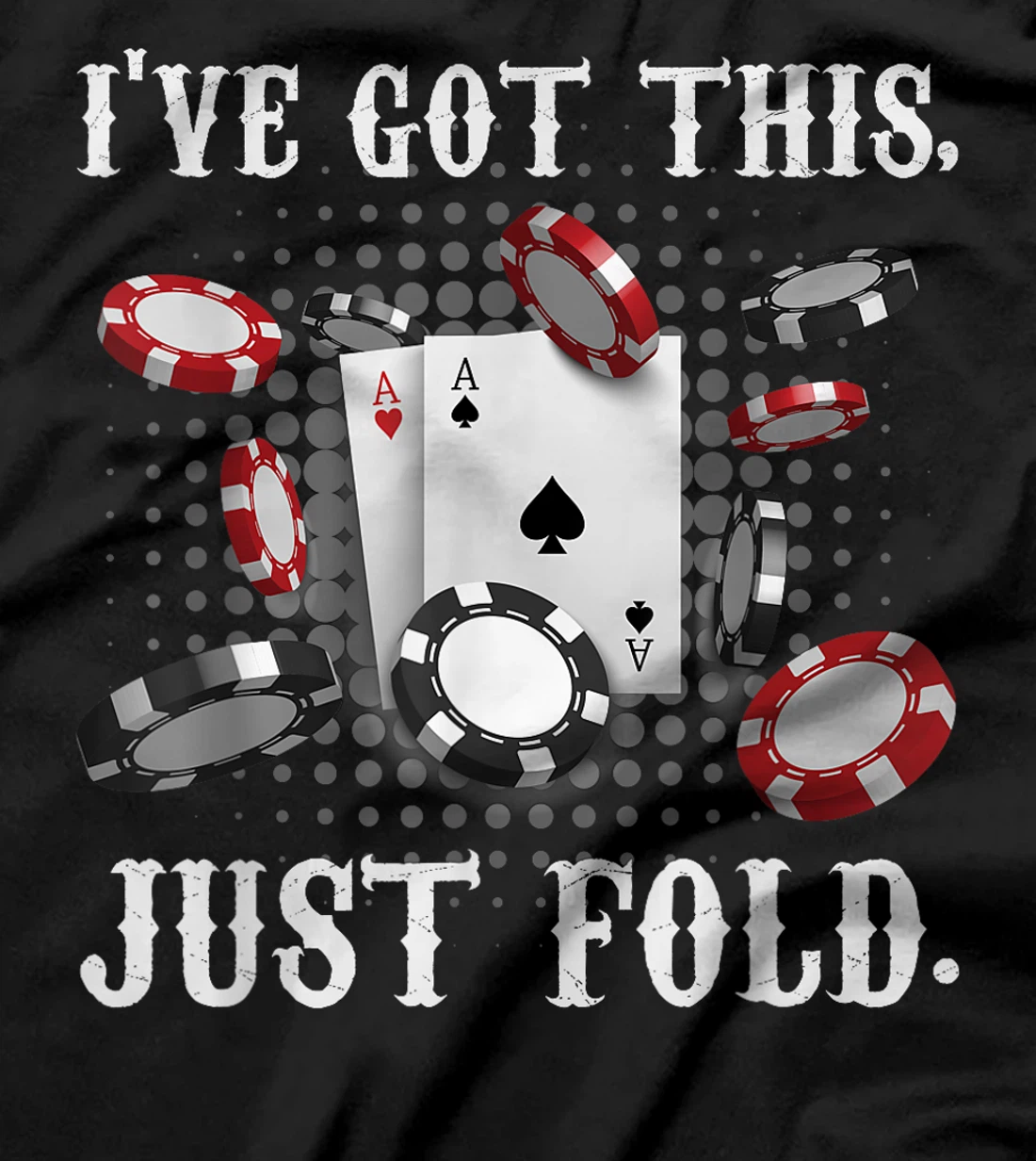 Texas Holdem I'VE GOT THIS JUST FOLD. Funny Pokerface T-Shirt