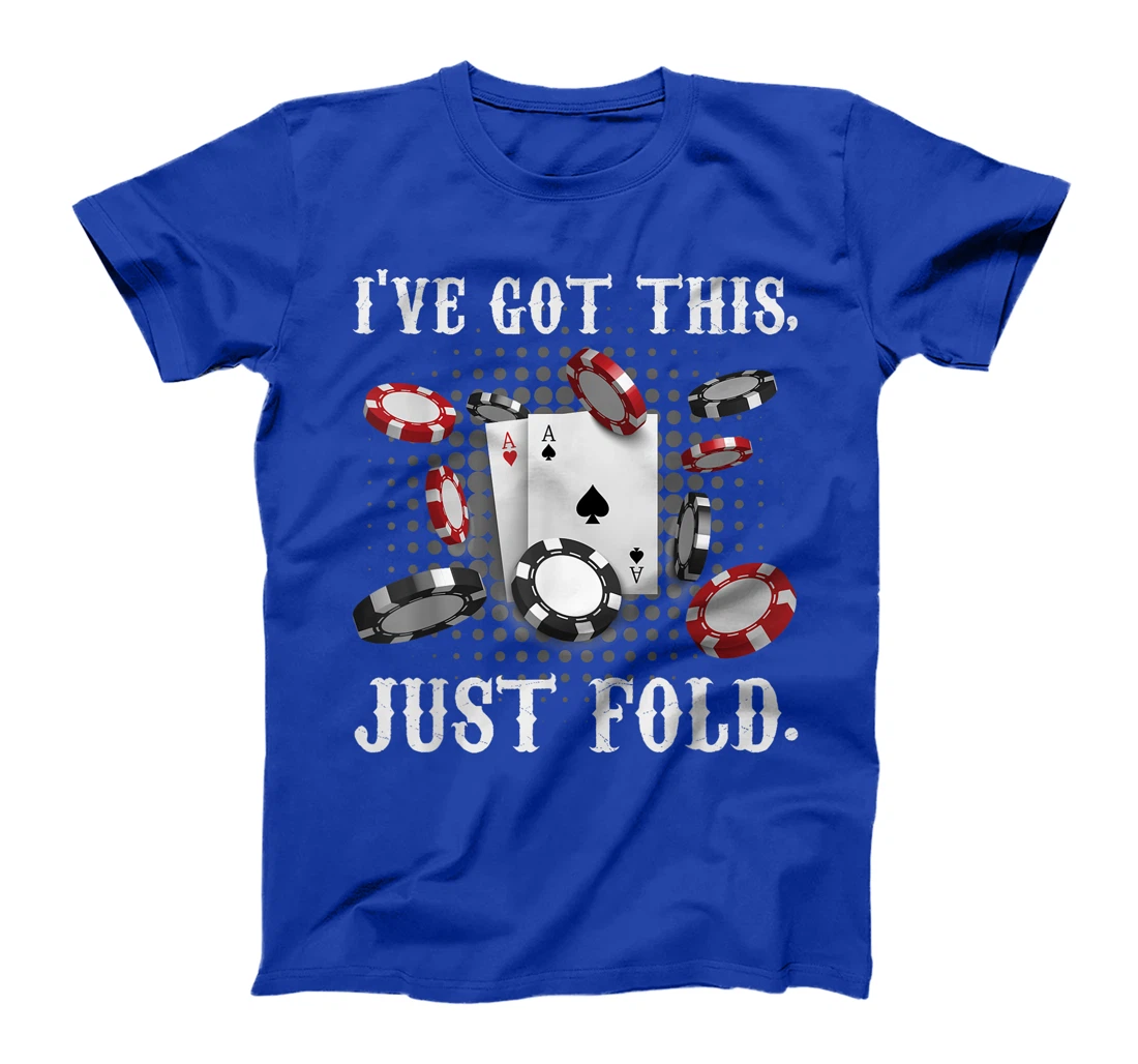 Texas Holdem I'VE GOT THIS JUST FOLD. Funny Pokerface T-Shirt