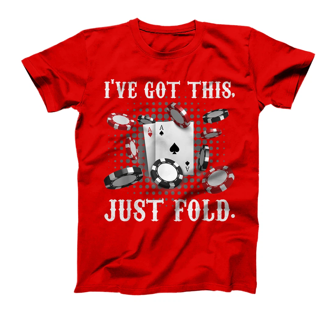 Texas Holdem I'VE GOT THIS JUST FOLD. Funny Pokerface T-Shirt