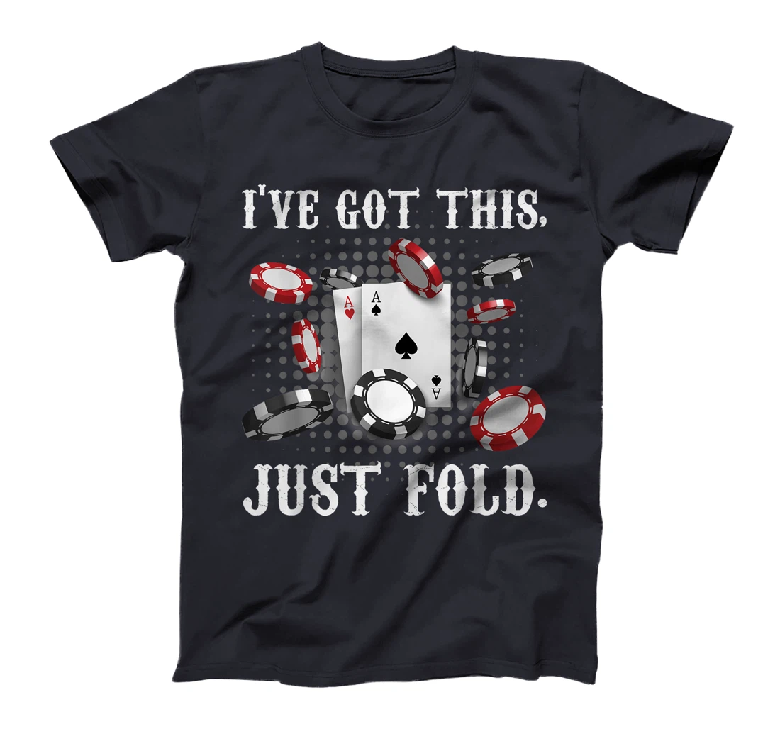 Texas Holdem I'VE GOT THIS JUST FOLD. Funny Pokerface T-Shirt