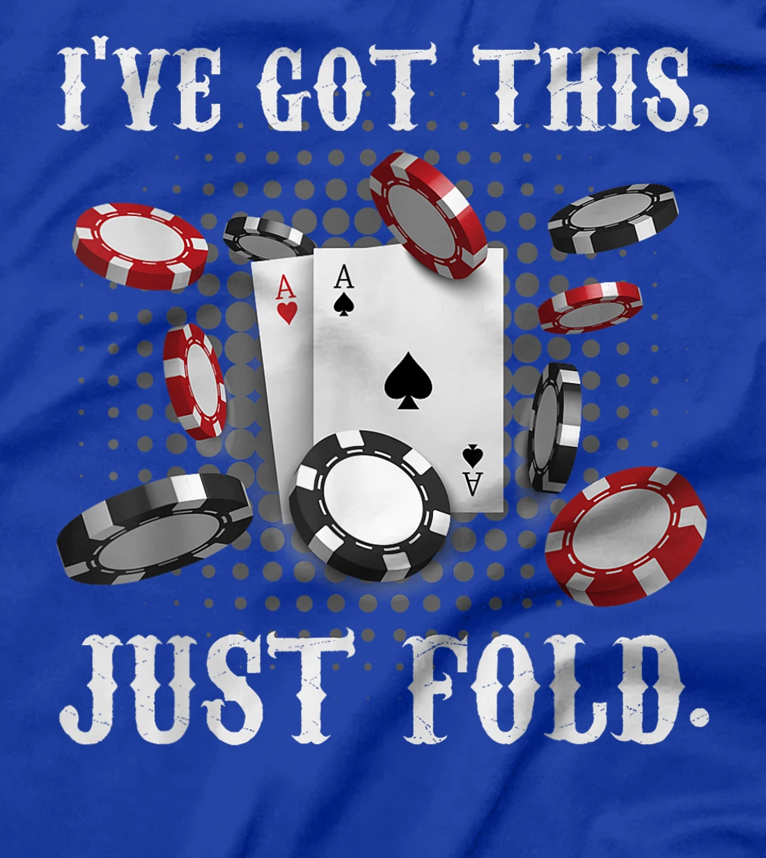 Texas Holdem I'VE GOT THIS JUST FOLD. Funny Pokerface T-Shirt