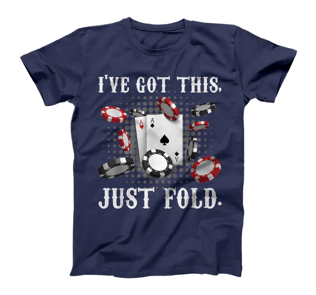 Texas Holdem I'VE GOT THIS JUST FOLD. Funny Pokerface T-Shirt